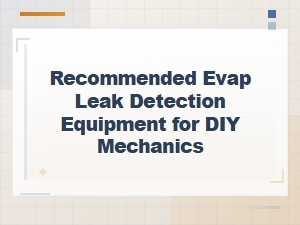 Recommended Evap Leak Detection Equipment for Diy Mechanics