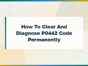 P0442 Code: How to Diagnose and Clear It Permanently