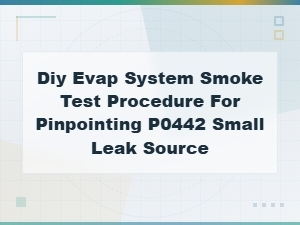 Diy Evap Smoke Test Procedure to Find P0442 Small Leak Source